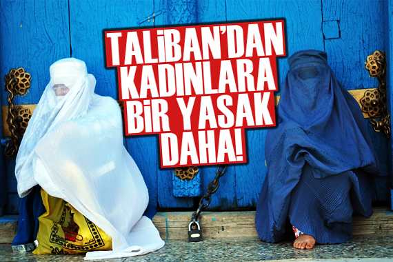 Taliban’dan kadınlara bir yasak daha!
