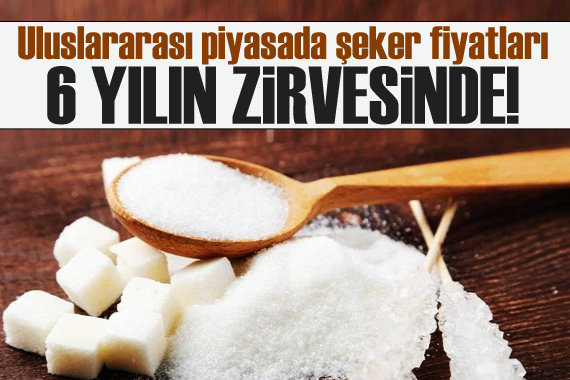 Uluslararası piyasada şeker fiyatları 6 yılın zirvesine çıktı