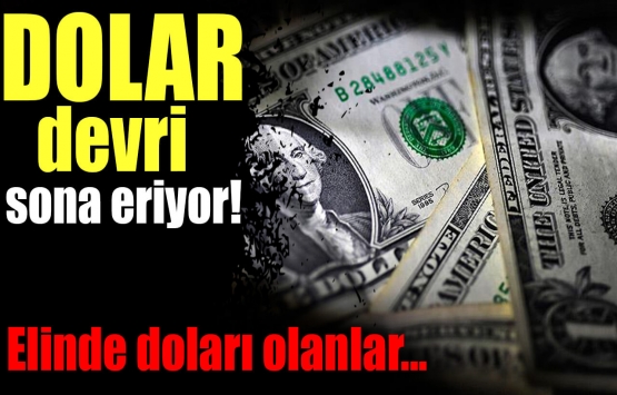 Dolar devri sona eriyor! Elinde doları olanlar…
