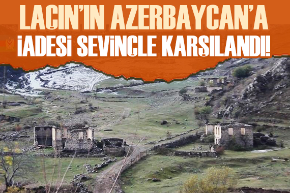 Laçın’ın Azerbaycan’a iadesi sevinçle karşılandı!