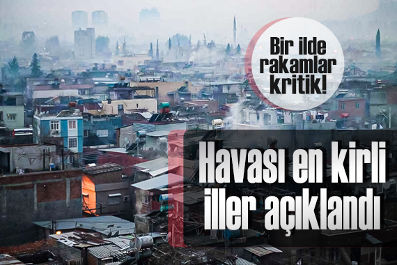 Türkiye’de havası en kirli iller belli oldu: Bir ilde rakamlar endişe verici düzeyde
