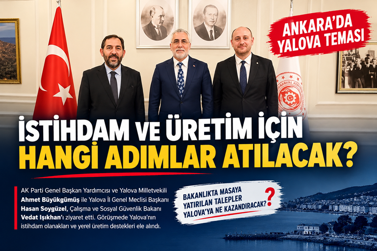 ANKARA’DA YALOVA ZİRVESİ: İSTİHDAM VE ÜRETİM İÇİN HANGİ ADIMLAR ATILACAK?