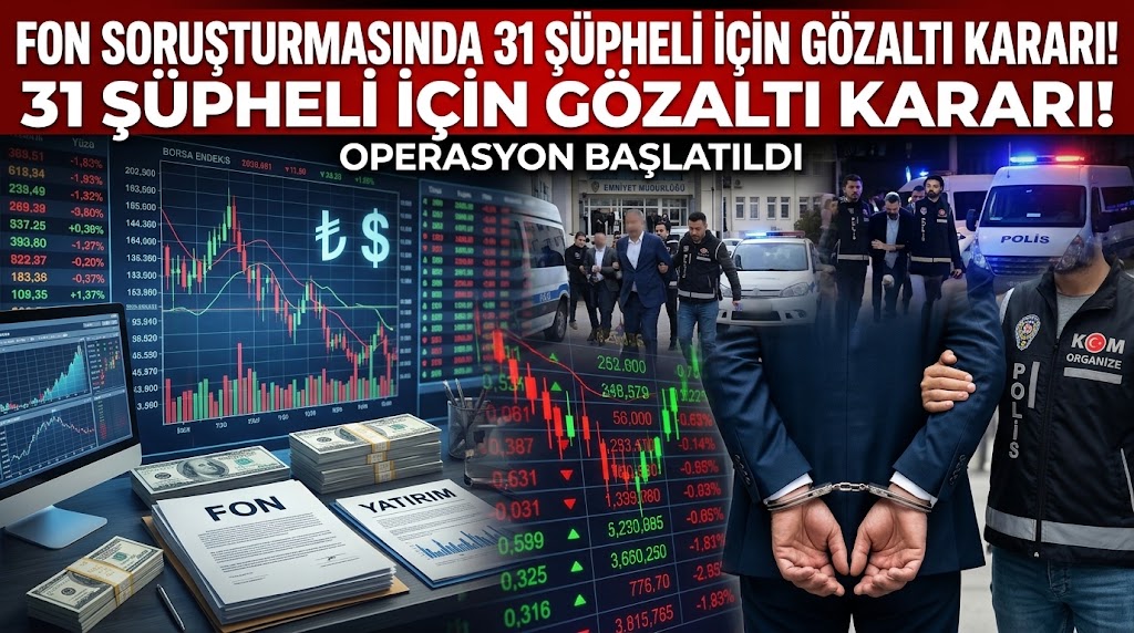 BİR AYLIK FON KRİZİNİN BİLANÇOSU: 31 ŞÜPHELİ HAKKINDA GÖZALTI KARARI!