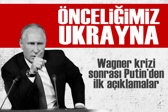 Wagner krizi sonrası Putin’den ilk açıklama: Önceliğimiz Ukrayna harekatı